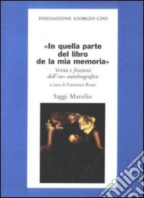 In quella parte del libro de la mia memoria. Verità e finzioni dell'«io» autobiografico libro