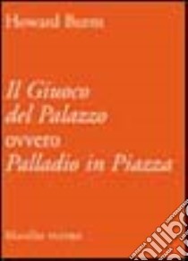 Il giuoco del palazzo ovvero Palladio in piazza libro di Burns Howard