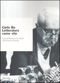 Carlo Bo. Letteratura come vita libro di De Nicola F. (cur.); Zannoni P. A. (cur.)