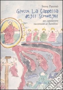 Giotto. La Cappella degli Scrovegni. Un capolavoro raccontato ai bambini libro di Paternò Sveva