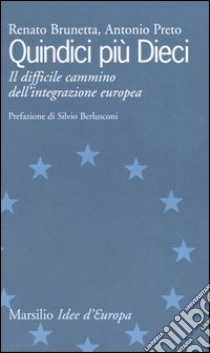 Quindici più dieci. Il difficile cammino dell'integrazione europea libro di Brunetta Renato - Preto Antonio