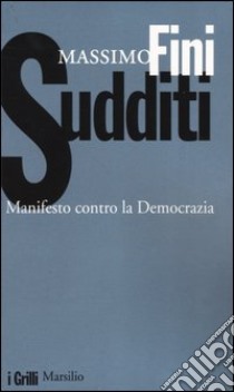 Sudditi. Manifesto contro la democrazia libro di Fini Massimo