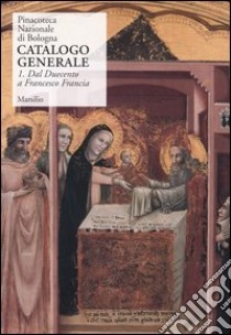 Pinacoteca Nazionale di Bologna. Catalogo generale. Ediz. illustrata. Vol. 1: Dal Duecento a Francesco Francia libro di Bentini J. (cur.); Cammarota G. P. (cur.); Scaglietti Kelescian D. (cur.)