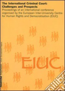 The international criminal court: challenges and prospects. Proceedings of an international conference organised by the European Inter-University Centre for Human... libro