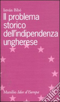 Il problema storico dell'indipendenza ungherese libro di Bibó István