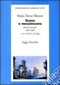 Scena e messinscena. Scritti teatrali (1960-1998) libro di Muraro M. Teresa