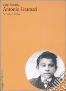 Antonio Gramsci. Storia e mito libro di Nieddu Luigi