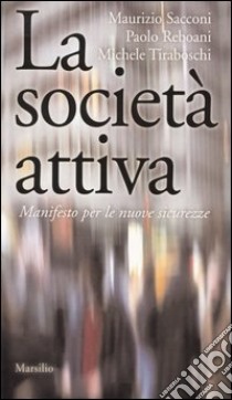 La società attiva. Manifesto per le nuove sicurezze libro di Sacconi Maurizio - Reboani Paolo - Tiraboschi Michele