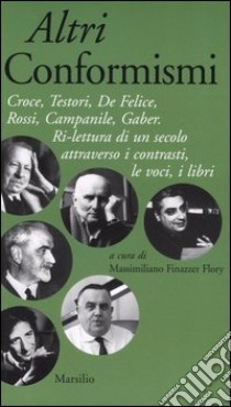 Altri conformismi. Croce, Testori, De Felice, Rossi, Campanile, Gaber. Ri-lettura di un secolo attraverso i contrasti, le voci, i libri libro di Finazzer Flory M. (cur.)