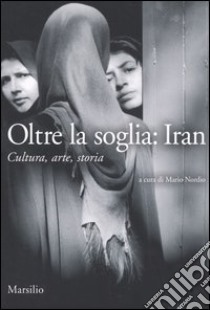 Oltre la soglia: Iran. Cultura, arte, storia libro