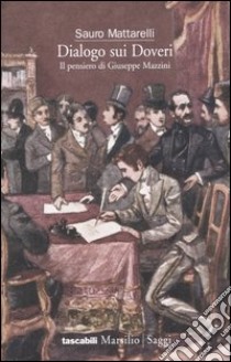 Dialogo sui doveri. Il pensiero di Giuseppe Mazzini libro di Mattarelli Sauro