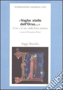 «Vaghe stelle dell'Orsa...» L'«io» e il «tu» nella lirica italiana libro