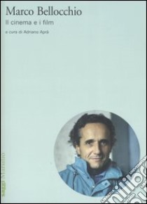 Marco Bellocchio. Il cinema e i film libro di Aprà A. (cur.)