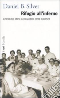 Rifugio all'inferno. L'incredibile storia dell'ospedale ebreo di Berlino libro di Silver Daniel B.