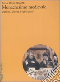 Monachesimo medievale. Uomini, donne e istituzioni libro di Rapetti Anna M.