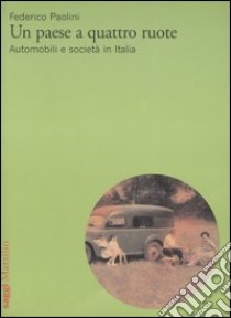 Un paese a quattro ruote. Automobili e società in Italia libro di Paolini Federico