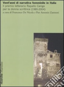 Vent'anni di narrativa femminile in Italia. Il premio letterario Rapallo Carige per la donna scrittrice (1985-2004). Atti del Convegno nazionale (Genova, giugno 2004) libro di De Nicola F. (cur.); Zannoni P. A. (cur.)