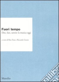 Fuori tempo. Dire, fare, sentire la musica oggi libro di Testa R. (cur.); Grozio R. (cur.)