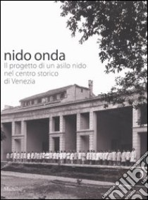 Nido onda. Il progetto di un asilo nido nel centro storico di Venezia libro di Felletti Spadazzi P. (cur.); Brotto L. (cur.)