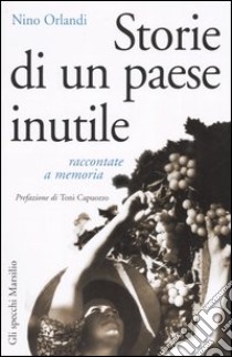 Storie di un paese inutile raccontate a memoria libro di Orlandi Nino