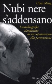 Nubi nere si addensano. L'autobiografia clandestina di un sopravvissuto alla persecuzione libro di Chen Ming