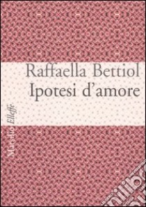 Ipotesi d'amore libro di Bettiol Raffaella