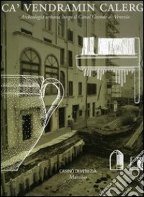 Ca' Vendramin Calergi. Archeologia urbana lungo il Canal Grande di Venezia libro