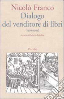 Dialogo del venditore di libri (1539/1593) libro di Franco Nicolò; Infelise M. (cur.)