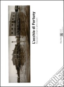 L'occhio di Fortuny. Panorami, ritratti e altre visioni. Catalogo della mostra (Venezia, 17 settembre 2005-2 luglio 2006) libro di Franzini C. (cur.); Fuso S. (cur.)