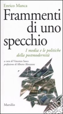 Frammenti di uno specchio. I media e le politiche della postmodernità libro di Manca Enrico