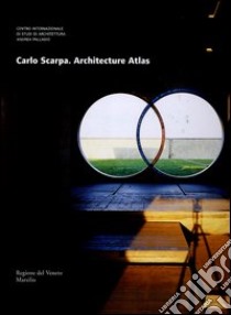 Carlo Scarpa. Architecture atlas libro di Beltramini G. (cur.); Zannier I. (cur.)