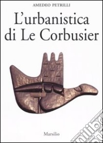 L'urbanistica di Le Corbusier libro di Petrilli Amedeo