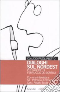 Dialoghi sul nordest libro di Pasqualetto Claudio