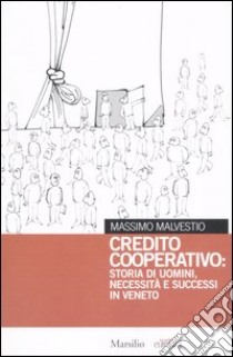 Credito cooperativo: storia di uomini, necessità e successi in Veneto libro di Malvestio Massimo