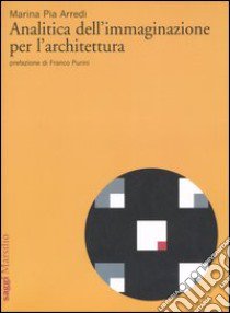 Analitica dell'immaginazione per l'architettura libro di Arredi Marina P.