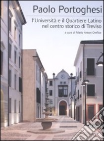 Paolo Portoghesi. L'università e il quartiere latino nel centro storico di Treviso. Ediz. illustrata libro di Orefice M. A. (cur.)