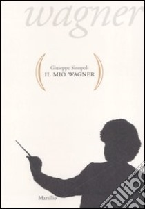 Il mio Wagner libro di Sinopoli Giuseppe