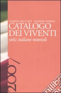 Catalogo dei viventi 2007. 5062 italiani notevoli libro di Dell'Arti Giorgio - Parrini Massimo