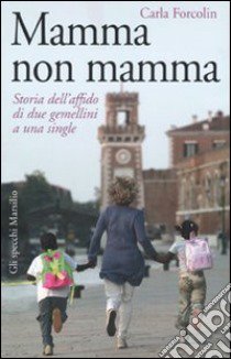 Mamma non mamma. Storia dell'affido di due gemellini a una single libro di Forcolin Carla