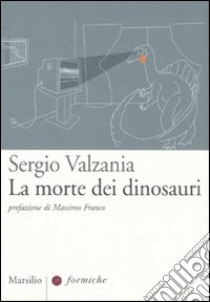 La morte dei dinosauri libro di Valzania Sergio