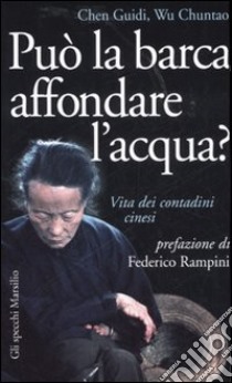 Può la barca affondare l'acqua? Vita dei contadini cinesi libro di Guidi Chen - Chuntao Wu