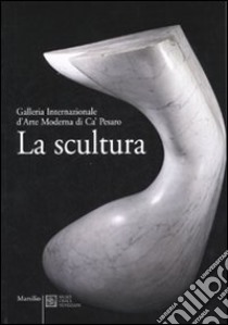 La scultura. Galleria Internazionale d'Arte moderna di Ca' Pesaro. Catalogo. Ediz. illustrata libro di Scotton F. (cur.)