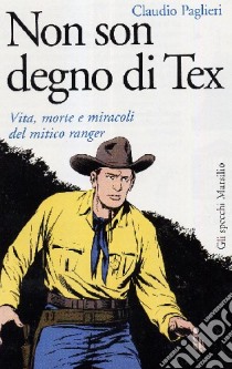 Non son degno di Tex. Vita, morti e miracoli del mitico ranger libro di Paglieri Claudio