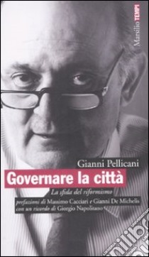 Governare la città. La sfida del riformismo libro di Pellicani Gianni