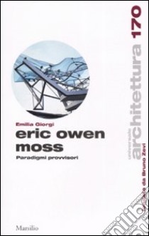 Eric Owen Moss. Paradigmi provvisori libro di Giorgi Emilia