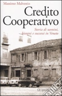 Credito cooperativo. Storia di uomini, bisogni e successi in Veneto libro di Malvestio Massimo