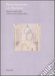 Pierre Klossowski e Le Baphomet. Disegni inediti dalla collezione di Carmelo Bene. Catalogo dalla mostra (Venezia, febbraio-aprile 2007). Ediz. italiana e inglese libro