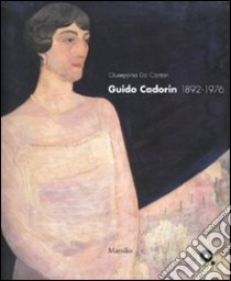 Guido Cadorin 1892-1976. Catalogo della mostra (Venezia, 24 marzo-13 maggio 2007). Ediz. illustrata libro di Dal Canton Giuseppina; Rosenberg Pierre; Clair Jean