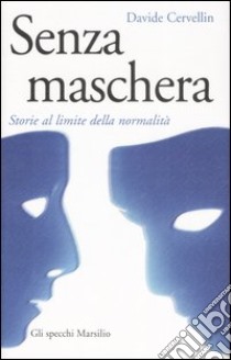 Senza maschera. Storie al limite della normalità libro di Cervellin Davide