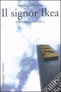 Il signor Ikea. Una favola democratica libro di Delbecchi Nanni